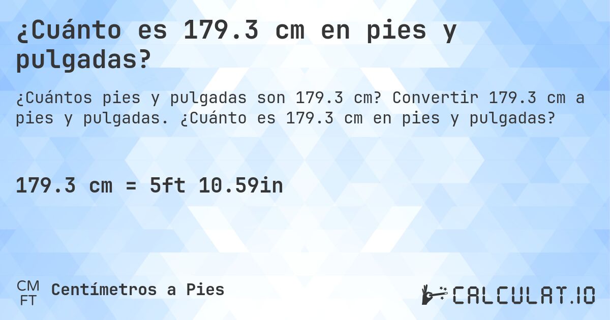 ¿Cuánto es 179.3 cm en pies y pulgadas?. Convertir 179.3 cm a pies y pulgadas. ¿Cuánto es 179.3 cm en pies y pulgadas?
