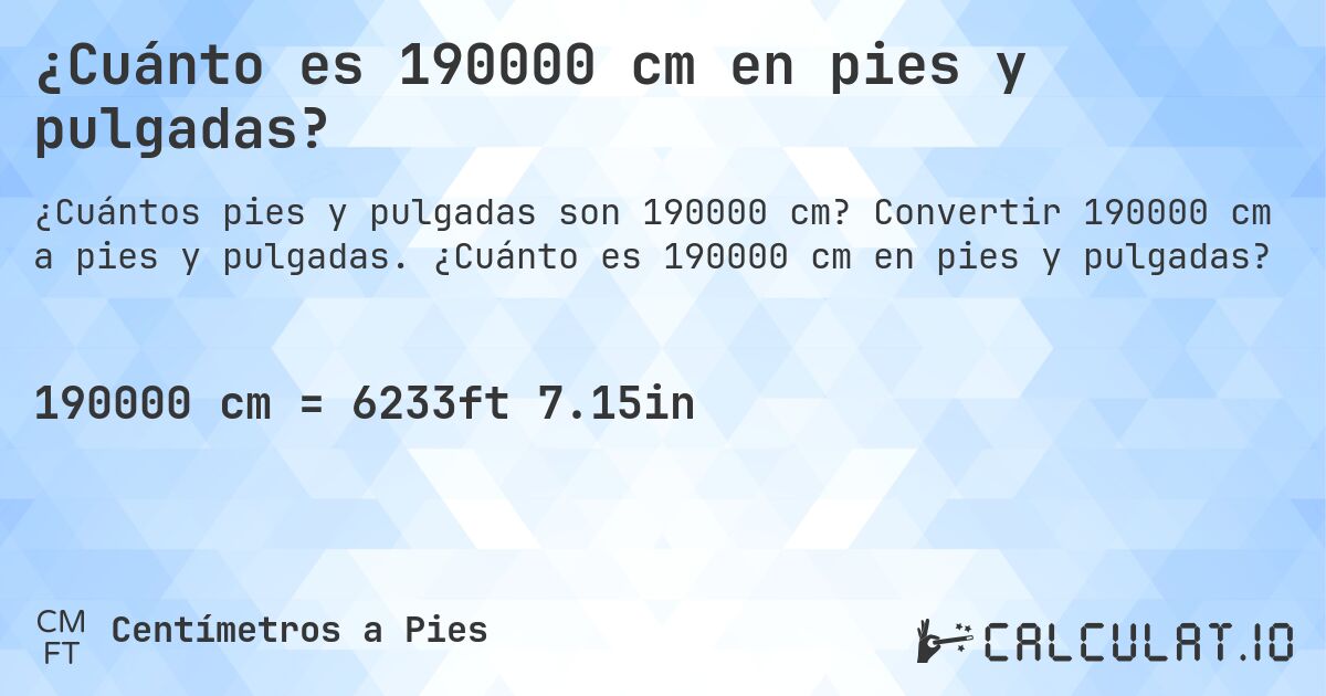 ¿Cuánto es 190000 cm en pies y pulgadas?. Convertir 190000 cm a pies y pulgadas. ¿Cuánto es 190000 cm en pies y pulgadas?