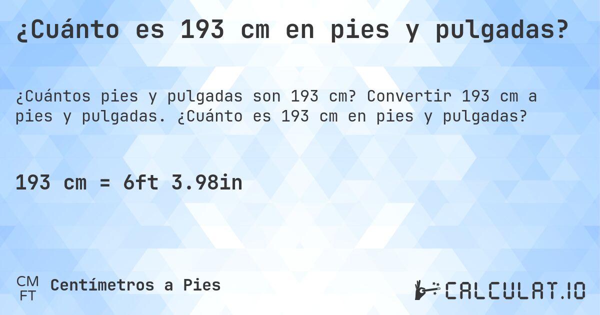 ¿Cuánto es 193 cm en pies y pulgadas?. Convertir 193 cm a pies y pulgadas. ¿Cuánto es 193 cm en pies y pulgadas?