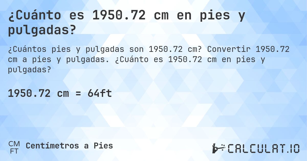 ¿Cuánto es 1950.72 cm en pies y pulgadas?. Convertir 1950.72 cm a pies y pulgadas. ¿Cuánto es 1950.72 cm en pies y pulgadas?