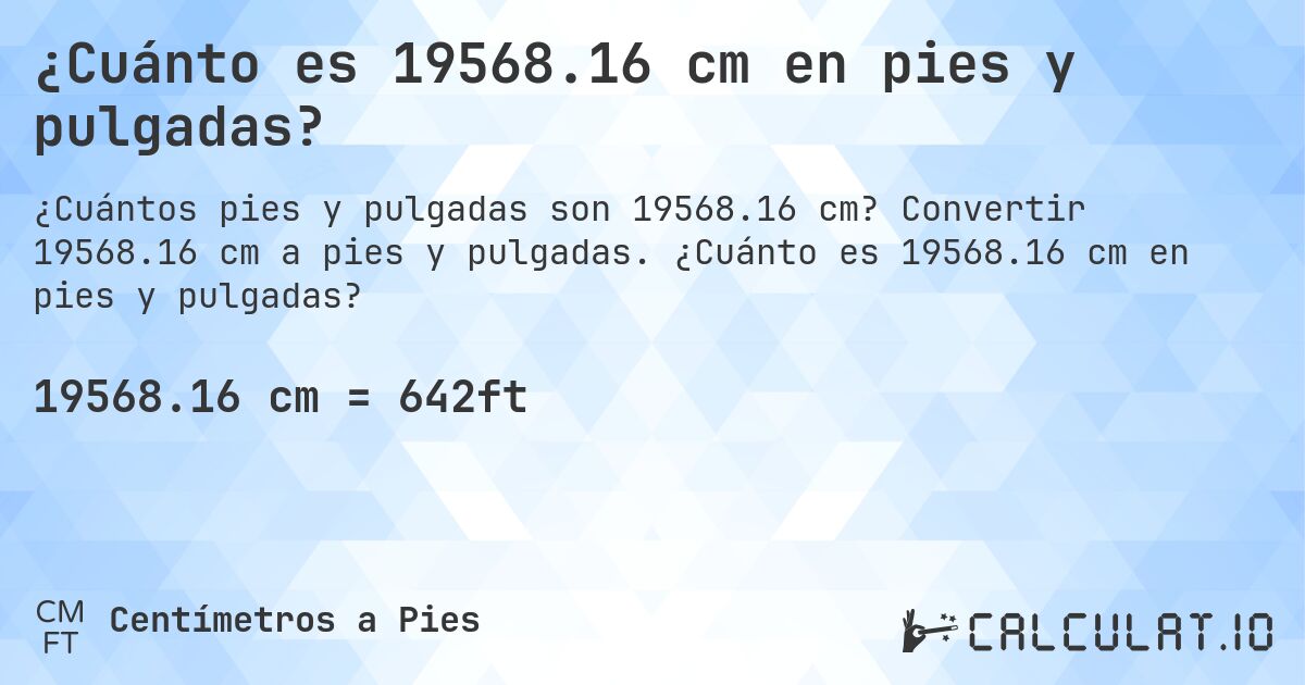 ¿Cuánto es 19568.16 cm en pies y pulgadas?. Convertir 19568.16 cm a pies y pulgadas. ¿Cuánto es 19568.16 cm en pies y pulgadas?