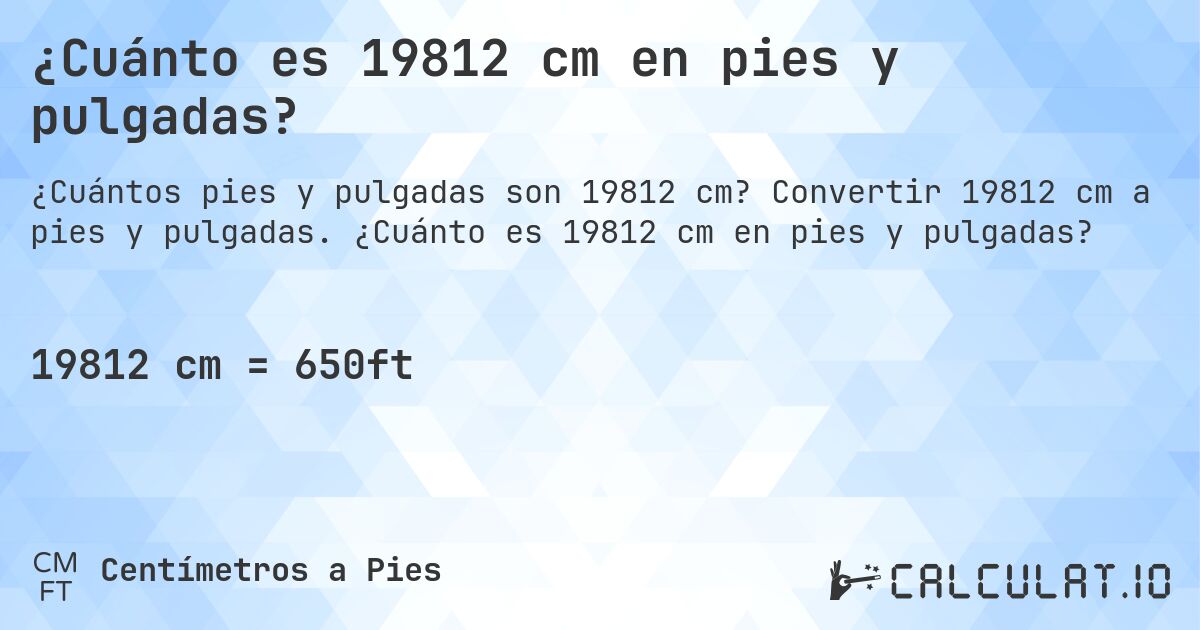 ¿Cuánto es 19812 cm en pies y pulgadas?. Convertir 19812 cm a pies y pulgadas. ¿Cuánto es 19812 cm en pies y pulgadas?