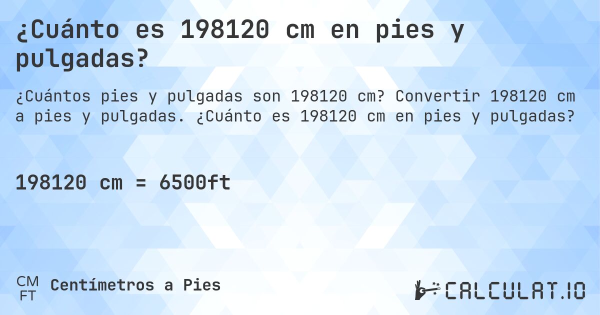 ¿Cuánto es 198120 cm en pies y pulgadas?. Convertir 198120 cm a pies y pulgadas. ¿Cuánto es 198120 cm en pies y pulgadas?
