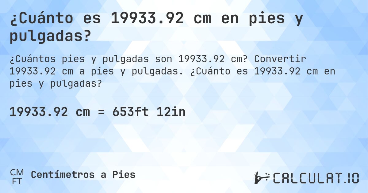 ¿Cuánto es 19933.92 cm en pies y pulgadas?. Convertir 19933.92 cm a pies y pulgadas. ¿Cuánto es 19933.92 cm en pies y pulgadas?