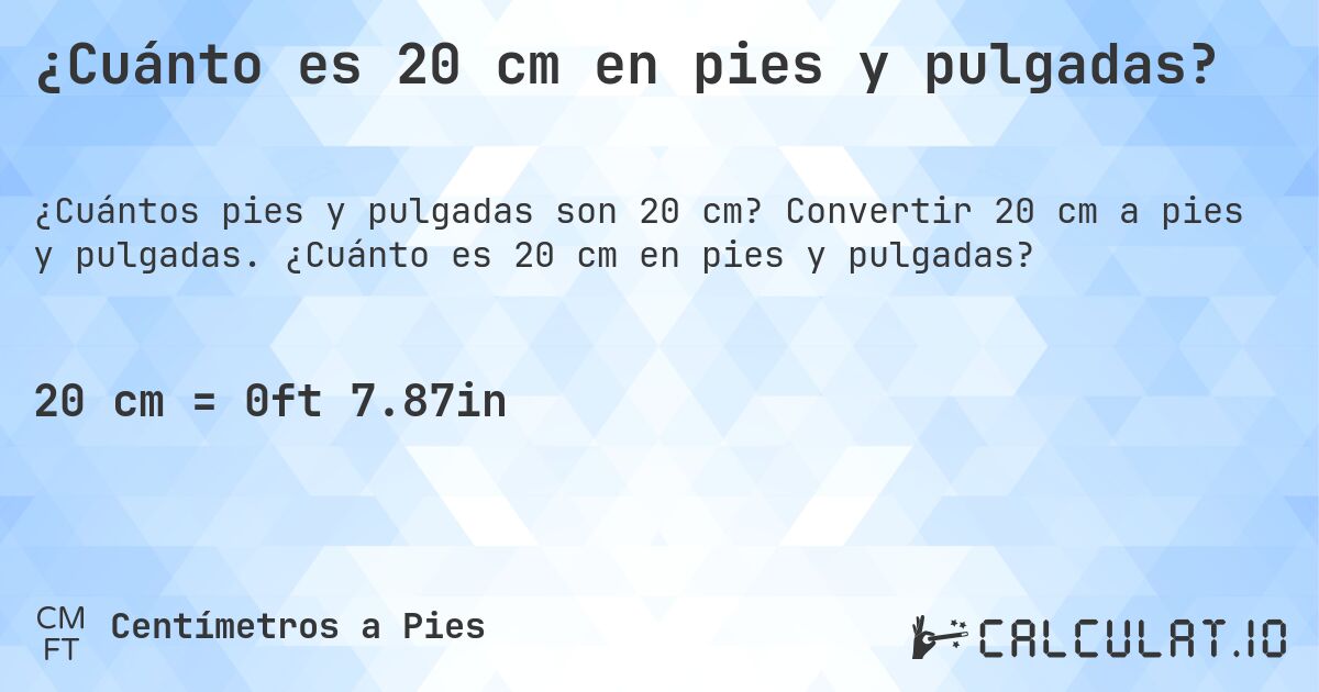 ¿Cuánto es 20 cm en pies y pulgadas?. Convertir 20 cm a pies y pulgadas. ¿Cuánto es 20 cm en pies y pulgadas?