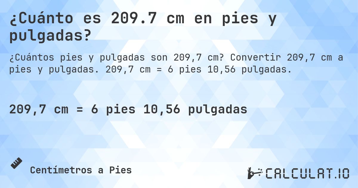 ¿Cuánto es 209.7 cm en pies y pulgadas?. Convertir 209,7 cm a pies y pulgadas. 209,7 cm = 6 pies 10,56 pulgadas.