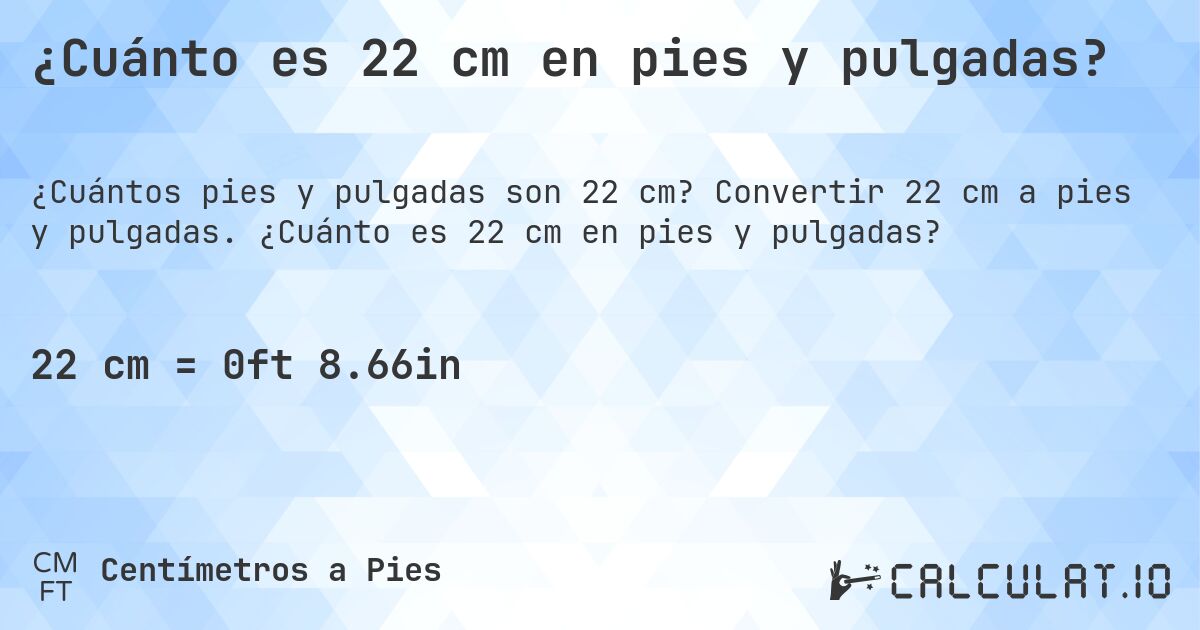 ¿Cuánto es 22 cm en pies y pulgadas?. Convertir 22 cm a pies y pulgadas. ¿Cuánto es 22 cm en pies y pulgadas?