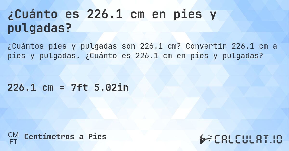 ¿Cuánto es 226.1 cm en pies y pulgadas?. Convertir 226.1 cm a pies y pulgadas. ¿Cuánto es 226.1 cm en pies y pulgadas?