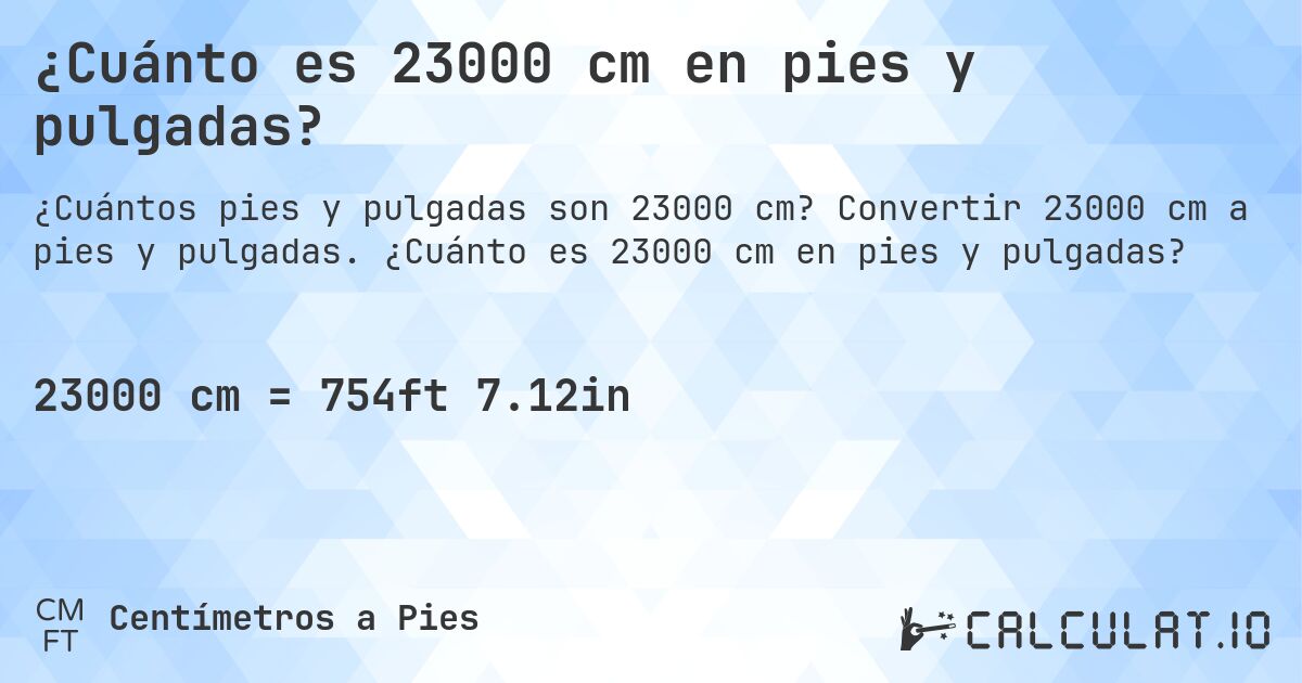 ¿Cuánto es 23000 cm en pies y pulgadas?. Convertir 23000 cm a pies y pulgadas. ¿Cuánto es 23000 cm en pies y pulgadas?