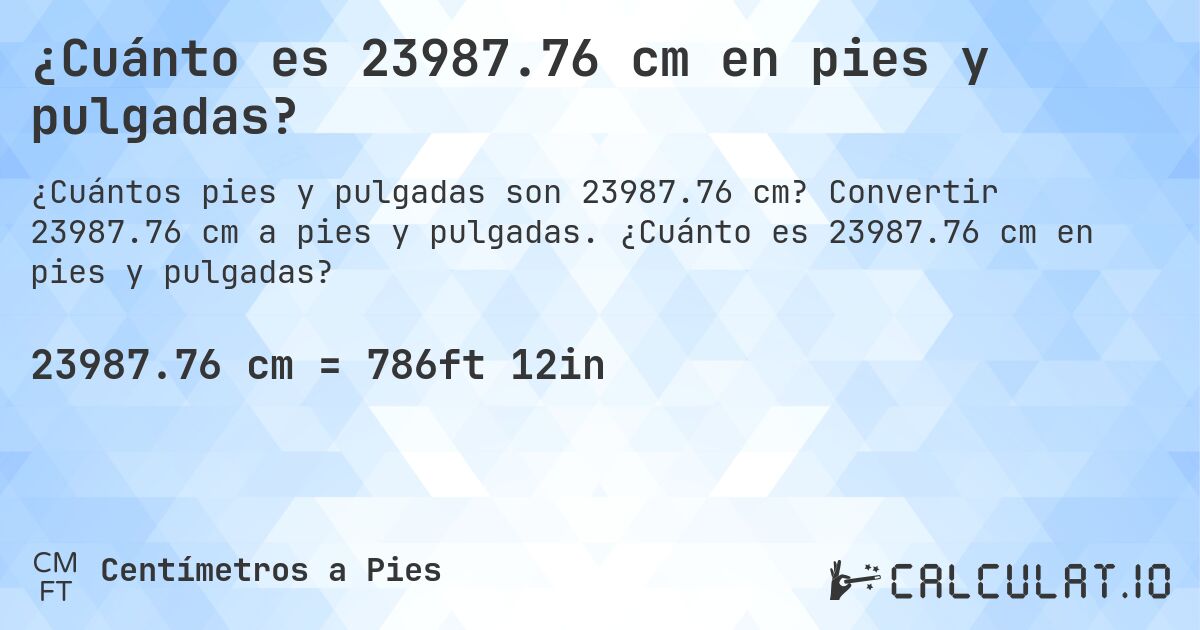 ¿Cuánto es 23987.76 cm en pies y pulgadas?. Convertir 23987.76 cm a pies y pulgadas. ¿Cuánto es 23987.76 cm en pies y pulgadas?