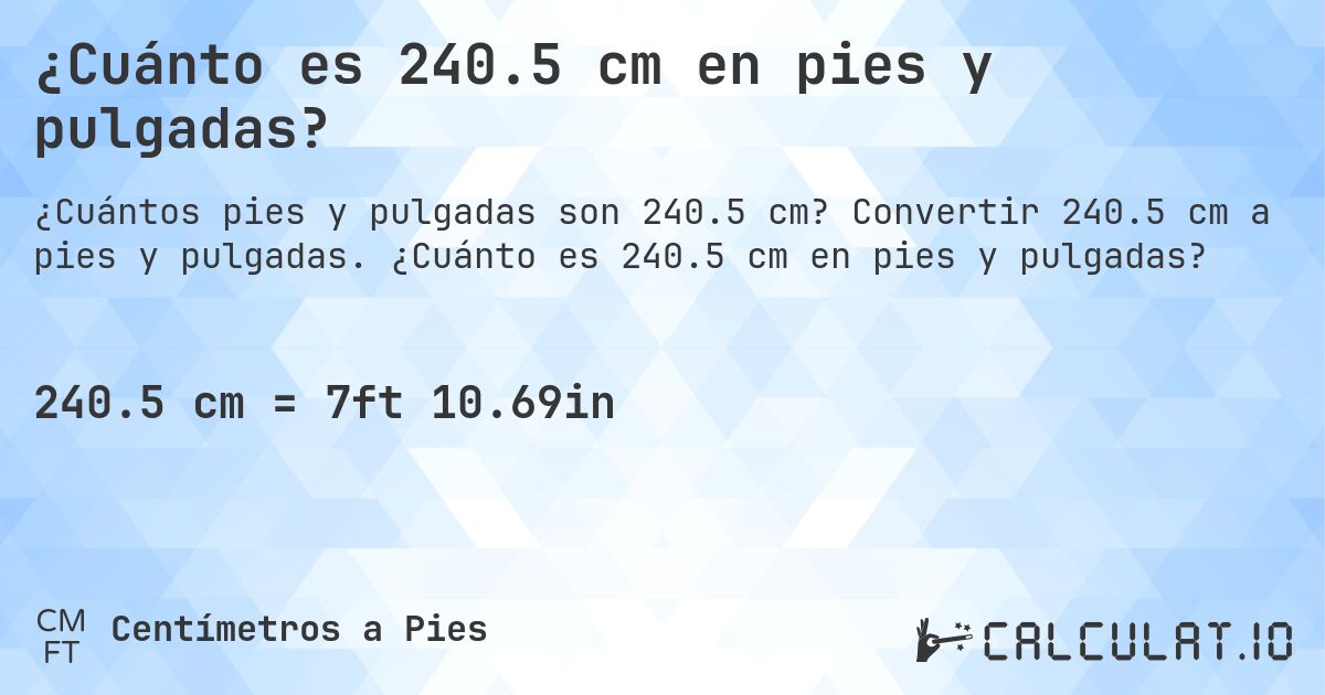¿Cuánto es 240.5 cm en pies y pulgadas?. Convertir 240.5 cm a pies y pulgadas. ¿Cuánto es 240.5 cm en pies y pulgadas?