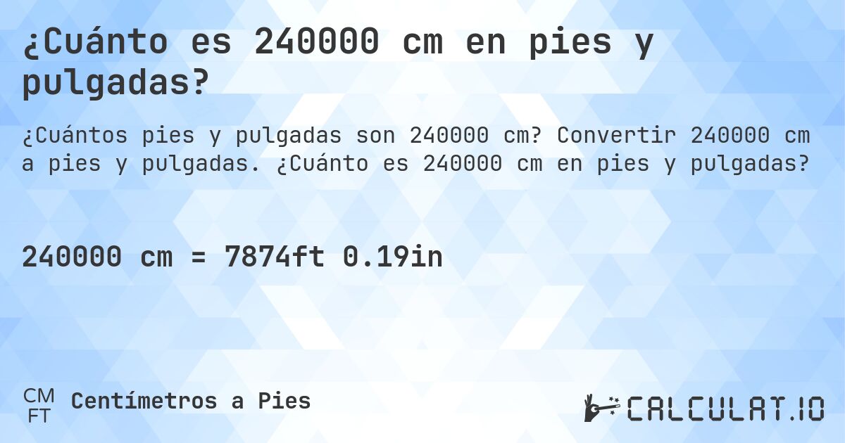 ¿Cuánto es 240000 cm en pies y pulgadas?. Convertir 240000 cm a pies y pulgadas. ¿Cuánto es 240000 cm en pies y pulgadas?