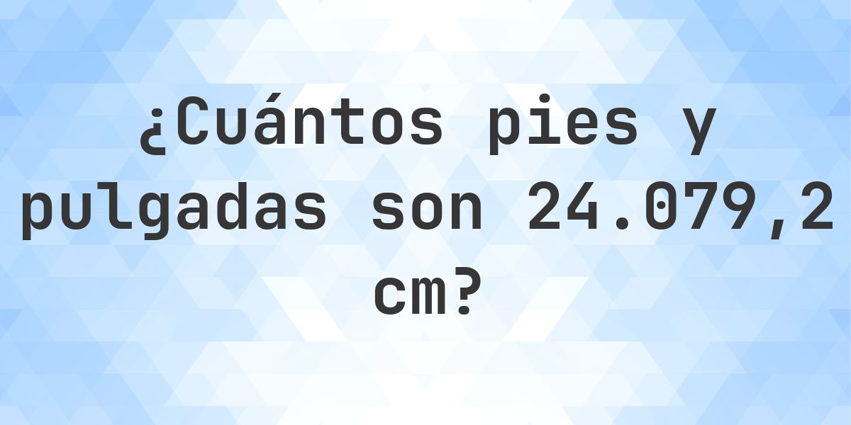 ¿Cuánto es 24079.2 cm en pies y pulgadas? - Calculatio