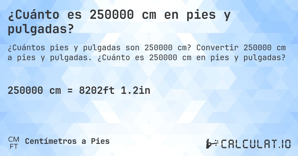 ¿Cuánto es 250000 cm en pies y pulgadas?. Convertir 250000 cm a pies y pulgadas. ¿Cuánto es 250000 cm en pies y pulgadas?