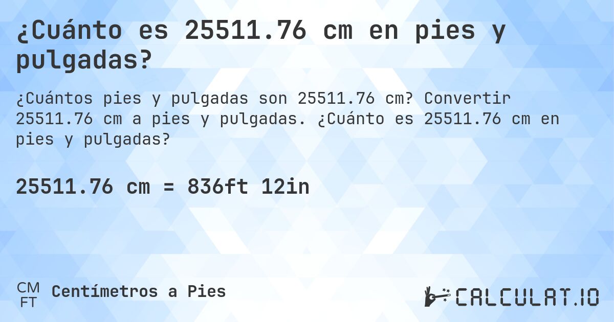 ¿Cuánto es 25511.76 cm en pies y pulgadas?. Convertir 25511.76 cm a pies y pulgadas. ¿Cuánto es 25511.76 cm en pies y pulgadas?