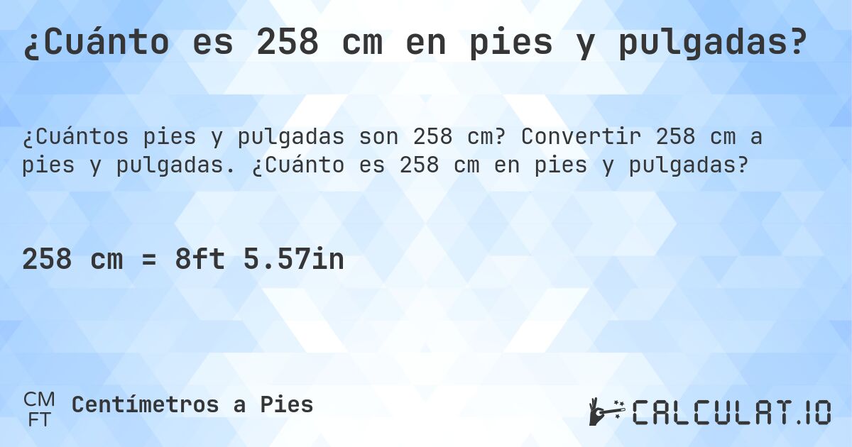 ¿Cuánto es 258 cm en pies y pulgadas?. Convertir 258 cm a pies y pulgadas. ¿Cuánto es 258 cm en pies y pulgadas?