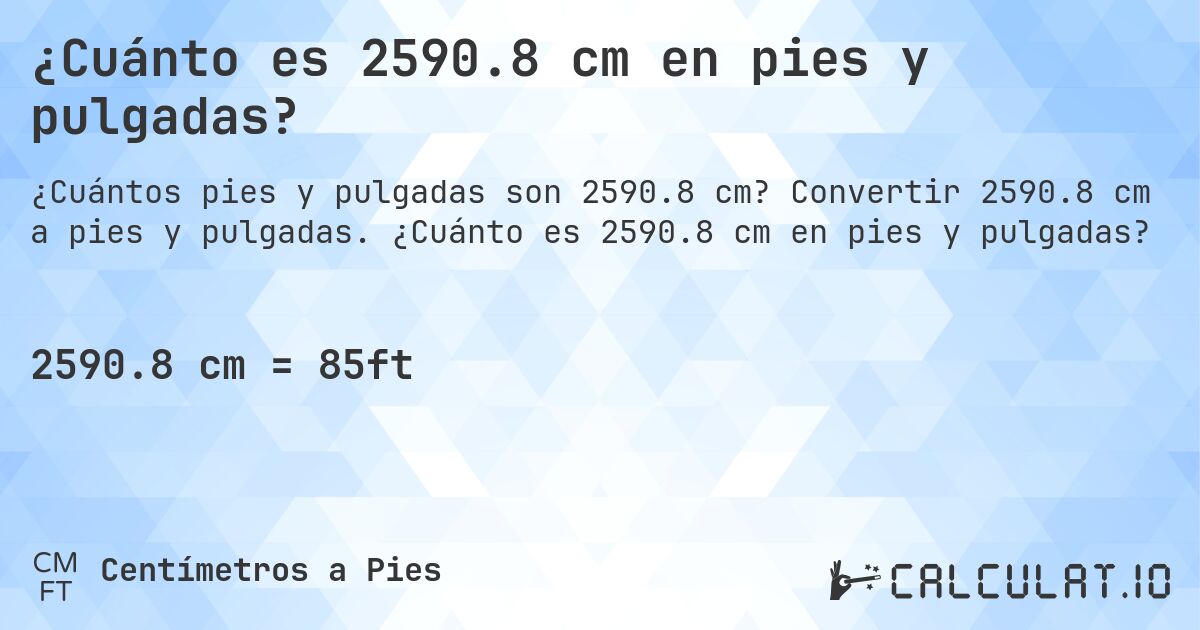 ¿Cuánto es 2590.8 cm en pies y pulgadas?. Convertir 2590.8 cm a pies y pulgadas. ¿Cuánto es 2590.8 cm en pies y pulgadas?