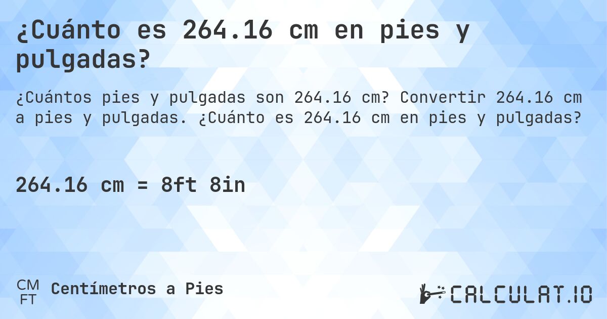 ¿Cuánto es 264.16 cm en pies y pulgadas?. Convertir 264.16 cm a pies y pulgadas. ¿Cuánto es 264.16 cm en pies y pulgadas?