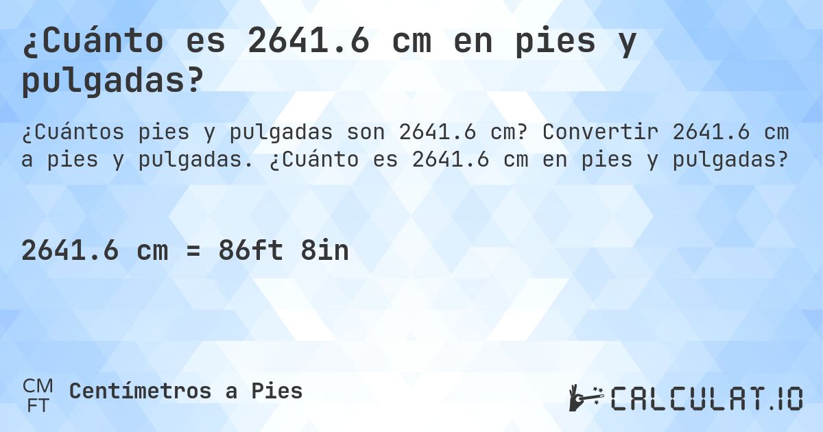 ¿Cuánto es 2641.6 cm en pies y pulgadas?. Convertir 2641.6 cm a pies y pulgadas. ¿Cuánto es 2641.6 cm en pies y pulgadas?