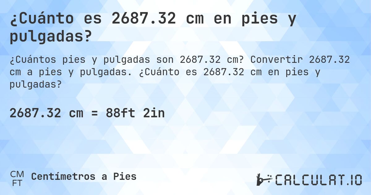 ¿Cuánto es 2687.32 cm en pies y pulgadas?. Convertir 2687.32 cm a pies y pulgadas. ¿Cuánto es 2687.32 cm en pies y pulgadas?