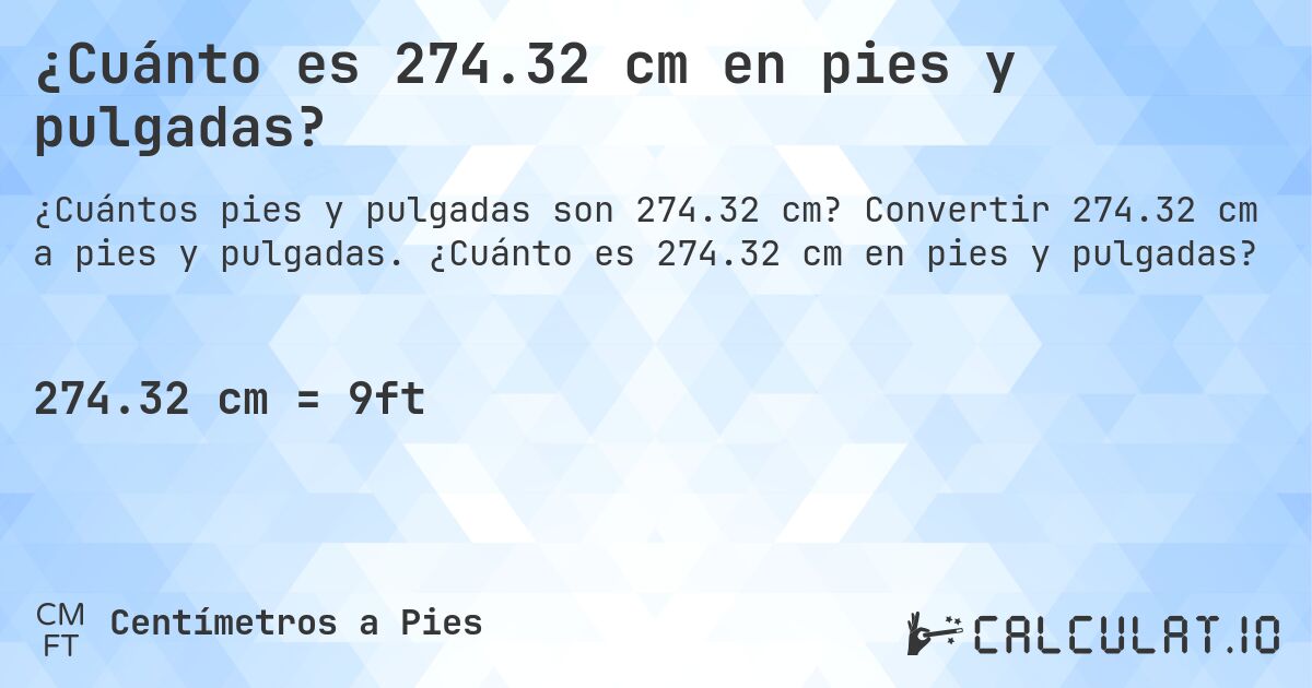 ¿Cuánto es 274.32 cm en pies y pulgadas?. Convertir 274.32 cm a pies y pulgadas. ¿Cuánto es 274.32 cm en pies y pulgadas?