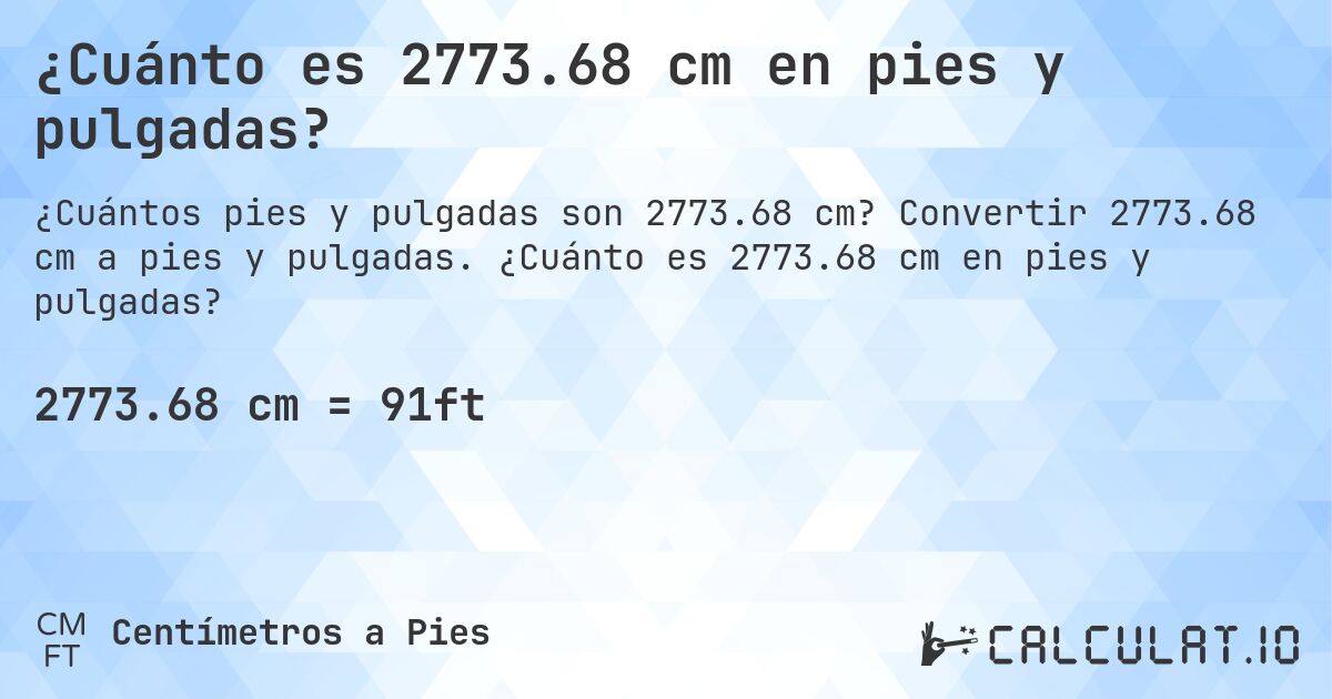 ¿Cuánto es 2773.68 cm en pies y pulgadas?. Convertir 2773.68 cm a pies y pulgadas. ¿Cuánto es 2773.68 cm en pies y pulgadas?