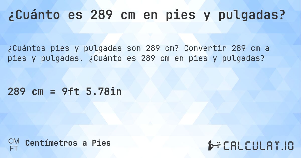 ¿Cuánto es 289 cm en pies y pulgadas?. Convertir 289 cm a pies y pulgadas. ¿Cuánto es 289 cm en pies y pulgadas?
