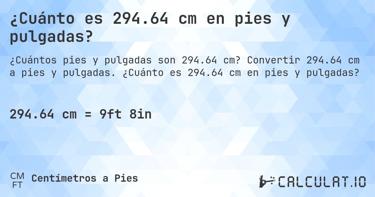 ¿Cuánto es 294.64 cm en pies y pulgadas?. Convertir 294.64 cm a pies y pulgadas. ¿Cuánto es 294.64 cm en pies y pulgadas?