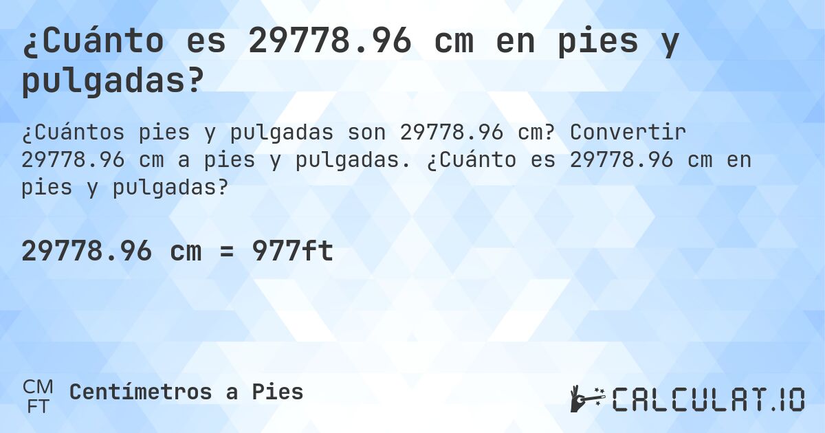 ¿Cuánto es 29778.96 cm en pies y pulgadas?. Convertir 29778.96 cm a pies y pulgadas. ¿Cuánto es 29778.96 cm en pies y pulgadas?