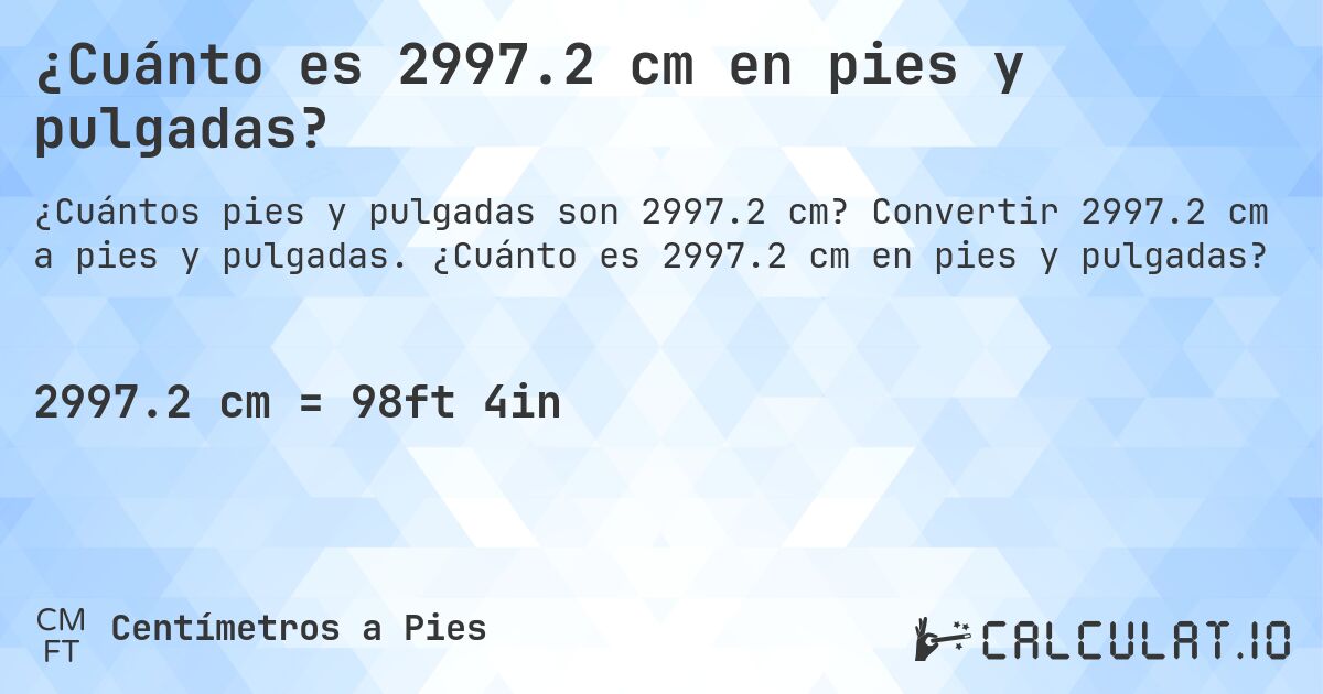 ¿Cuánto es 2997.2 cm en pies y pulgadas?. Convertir 2997.2 cm a pies y pulgadas. ¿Cuánto es 2997.2 cm en pies y pulgadas?