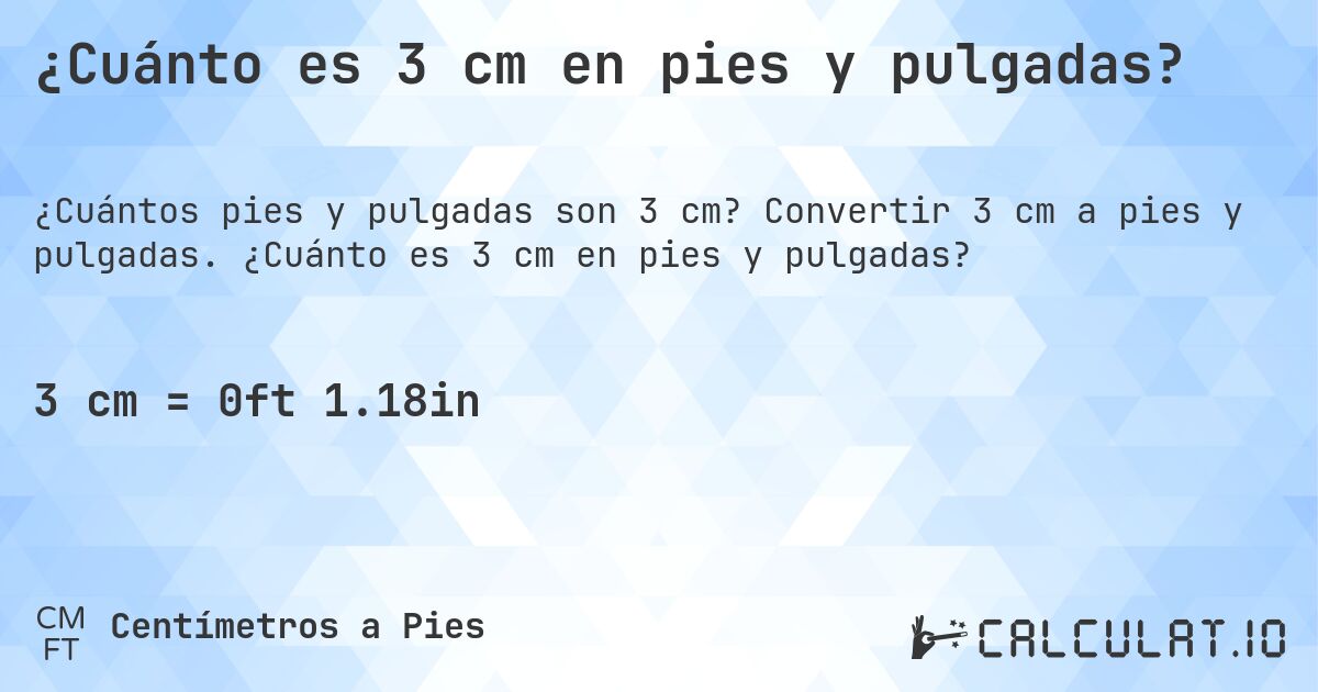 ¿Cuánto es 3 cm en pies y pulgadas?. Convertir 3 cm a pies y pulgadas. ¿Cuánto es 3 cm en pies y pulgadas?
