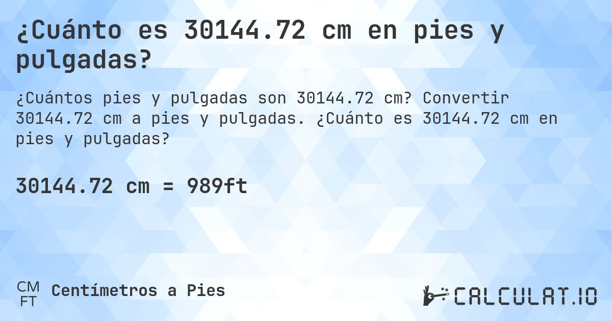 ¿Cuánto es 30144.72 cm en pies y pulgadas?. Convertir 30144.72 cm a pies y pulgadas. ¿Cuánto es 30144.72 cm en pies y pulgadas?