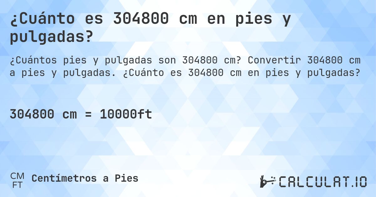 ¿Cuánto es 304800 cm en pies y pulgadas?. Convertir 304800 cm a pies y pulgadas. ¿Cuánto es 304800 cm en pies y pulgadas?