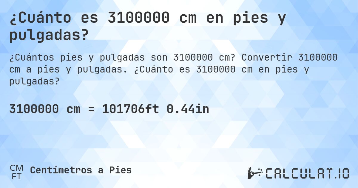 ¿Cuánto es 3100000 cm en pies y pulgadas?. Convertir 3100000 cm a pies y pulgadas. ¿Cuánto es 3100000 cm en pies y pulgadas?
