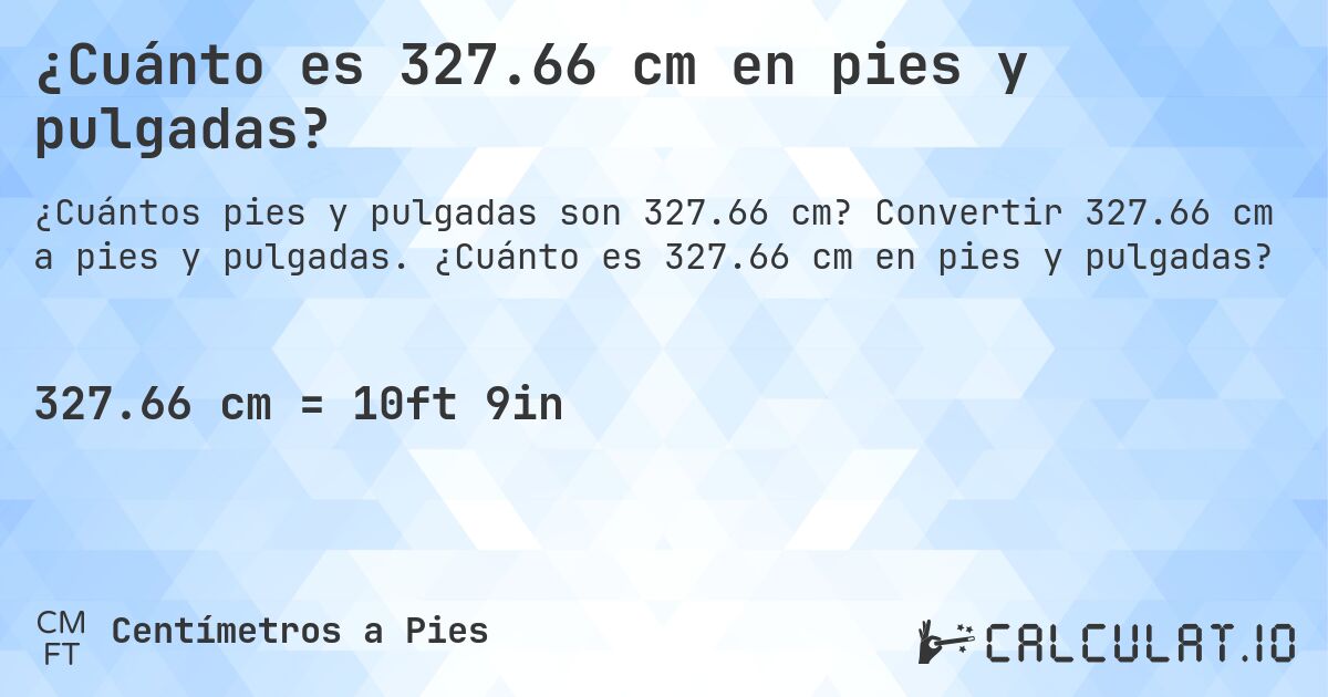 ¿Cuánto es 327.66 cm en pies y pulgadas?. Convertir 327.66 cm a pies y pulgadas. ¿Cuánto es 327.66 cm en pies y pulgadas?