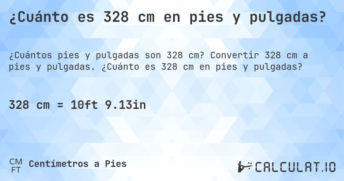 ¿Cuánto es 328 cm en pies y pulgadas?. Convertir 328 cm a pies y pulgadas. ¿Cuánto es 328 cm en pies y pulgadas?