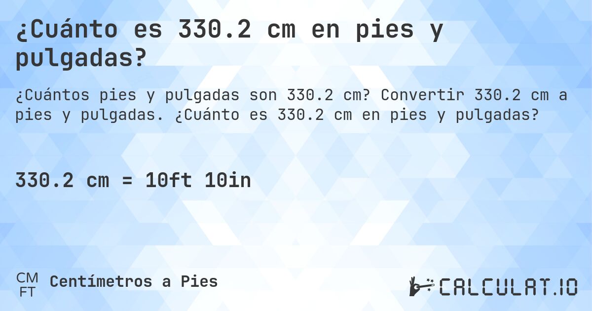 ¿Cuánto es 330.2 cm en pies y pulgadas?. Convertir 330.2 cm a pies y pulgadas. ¿Cuánto es 330.2 cm en pies y pulgadas?