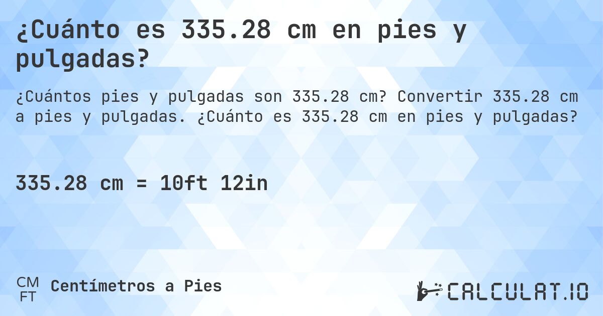 ¿Cuánto es 335.28 cm en pies y pulgadas?. Convertir 335.28 cm a pies y pulgadas. ¿Cuánto es 335.28 cm en pies y pulgadas?