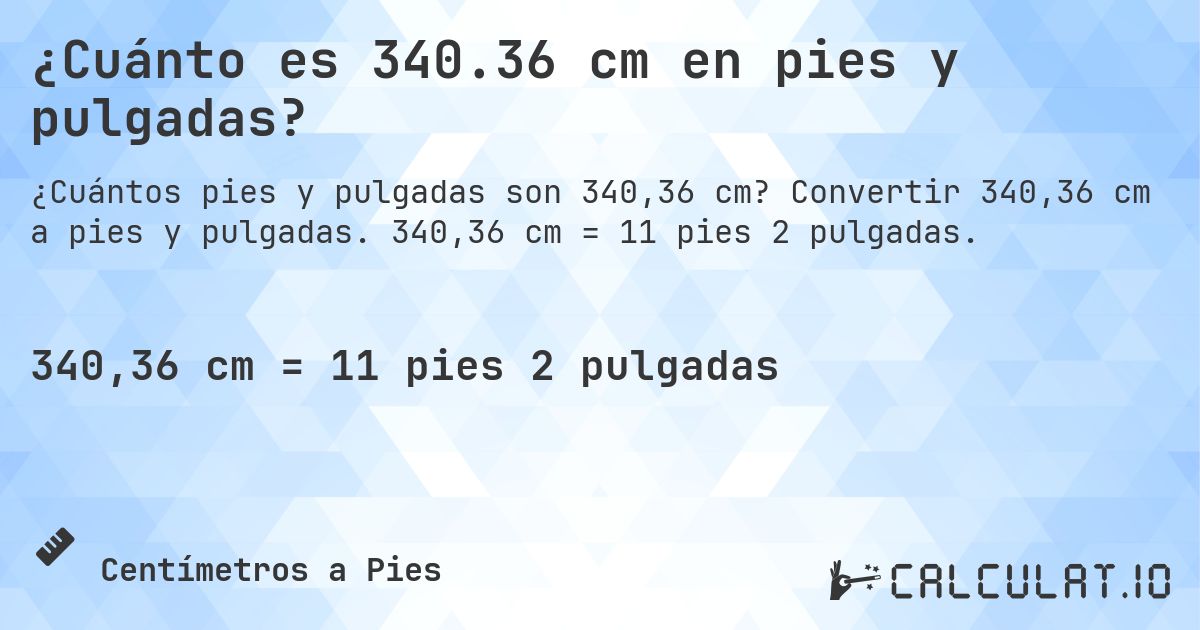 ¿Cuánto es 340.36 cm en pies y pulgadas?. Convertir 340,36 cm a pies y pulgadas. 340,36 cm = 11 pies 2 pulgadas.