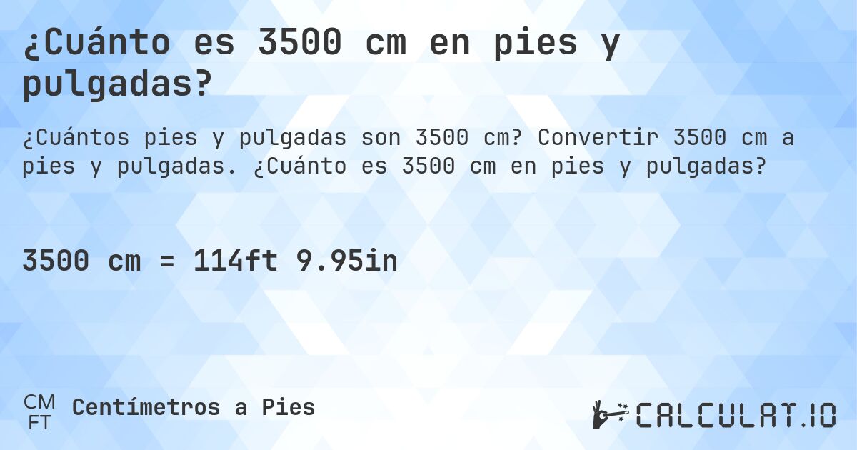 ¿Cuánto es 3500 cm en pies y pulgadas?. Convertir 3500 cm a pies y pulgadas. ¿Cuánto es 3500 cm en pies y pulgadas?
