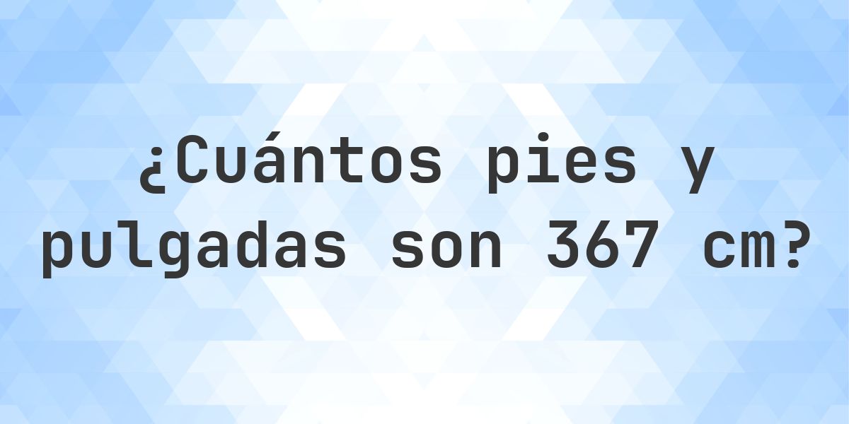 ¿Cuánto es 367 cm en pies y pulgadas? - Calculatio