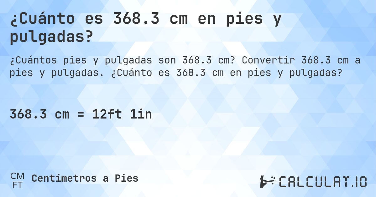 ¿Cuánto es 368.3 cm en pies y pulgadas?. Convertir 368.3 cm a pies y pulgadas. ¿Cuánto es 368.3 cm en pies y pulgadas?
