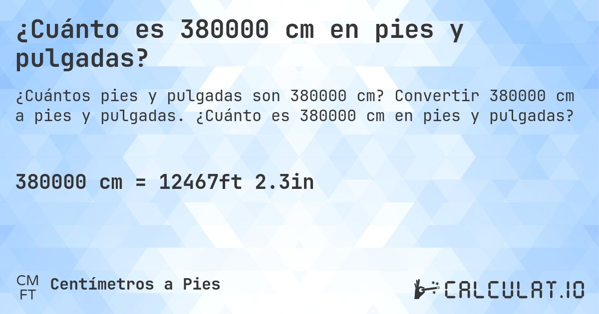 ¿Cuánto es 380000 cm en pies y pulgadas?. Convertir 380000 cm a pies y pulgadas. ¿Cuánto es 380000 cm en pies y pulgadas?