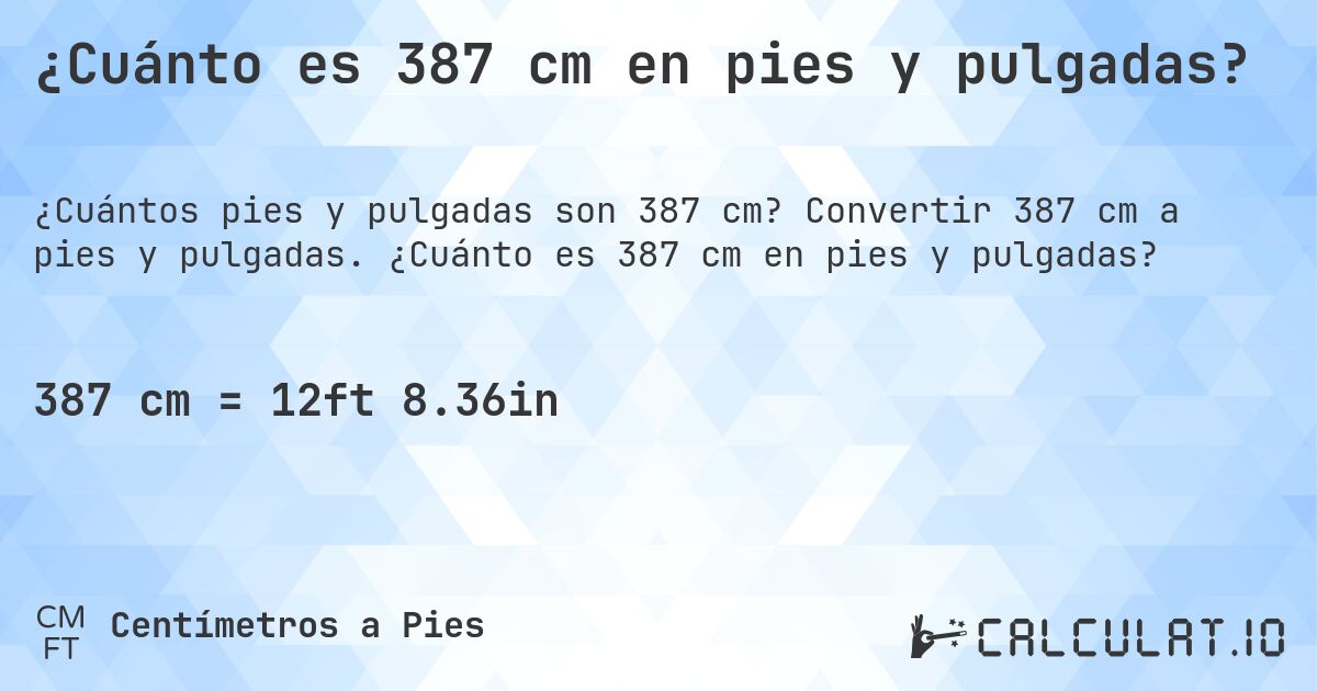 ¿Cuánto es 387 cm en pies y pulgadas?. Convertir 387 cm a pies y pulgadas. ¿Cuánto es 387 cm en pies y pulgadas?