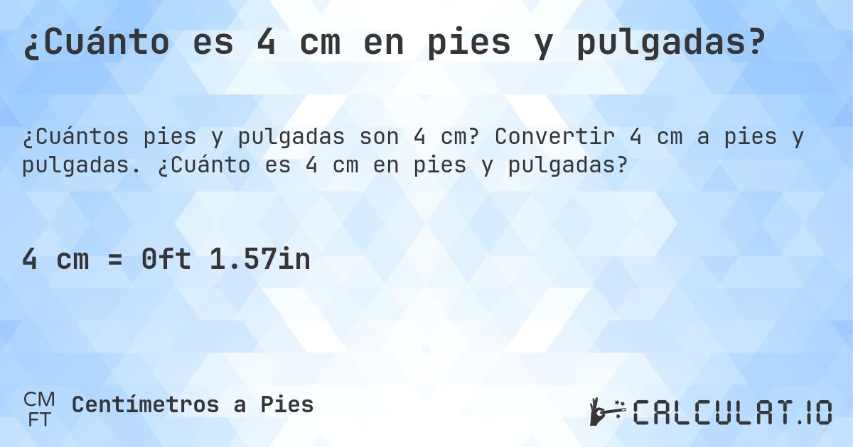 ¿Cuánto es 4 cm en pies y pulgadas?. Convertir 4 cm a pies y pulgadas. ¿Cuánto es 4 cm en pies y pulgadas?