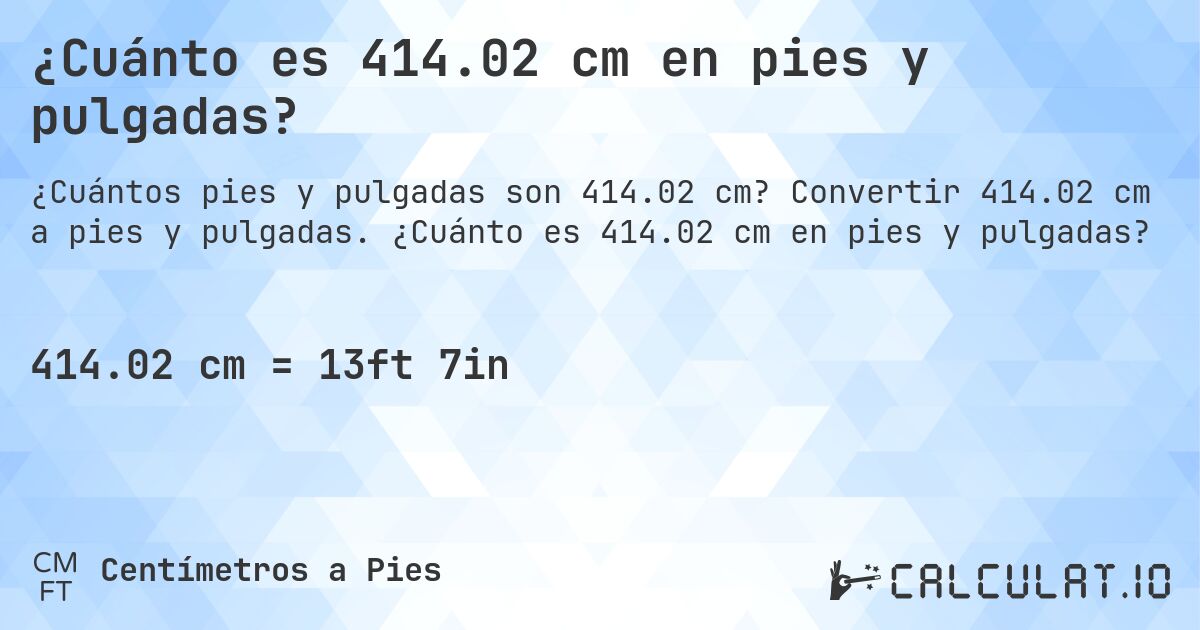 ¿Cuánto es 414.02 cm en pies y pulgadas?. Convertir 414.02 cm a pies y pulgadas. ¿Cuánto es 414.02 cm en pies y pulgadas?