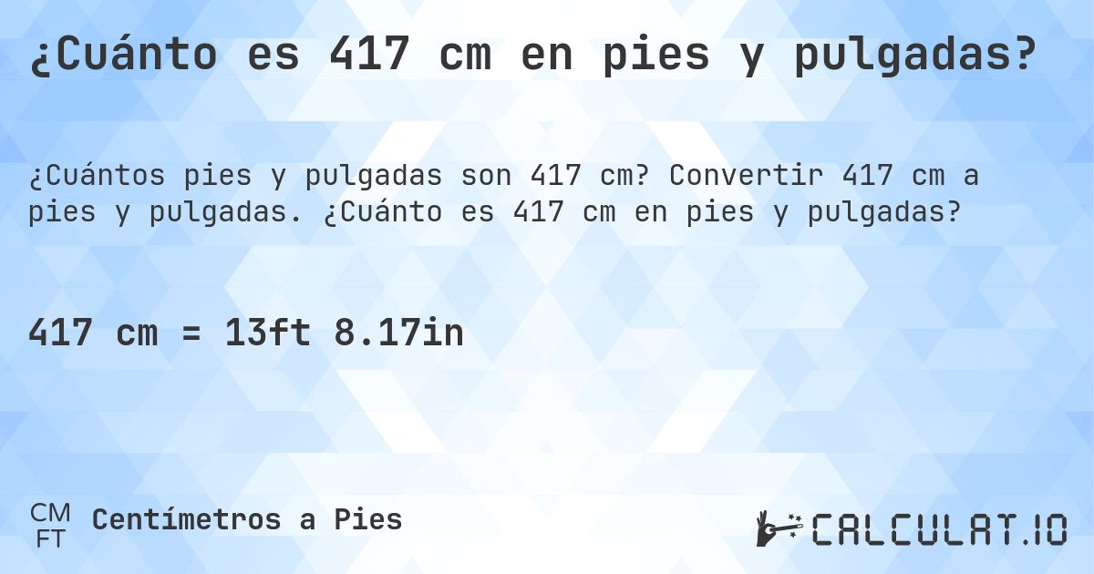 ¿Cuánto es 417 cm en pies y pulgadas?. Convertir 417 cm a pies y pulgadas. ¿Cuánto es 417 cm en pies y pulgadas?