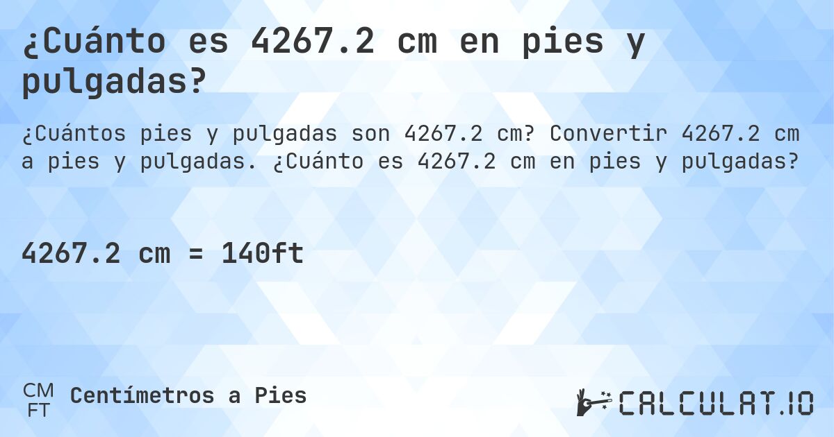 ¿Cuánto es 4267.2 cm en pies y pulgadas?. Convertir 4267.2 cm a pies y pulgadas. ¿Cuánto es 4267.2 cm en pies y pulgadas?