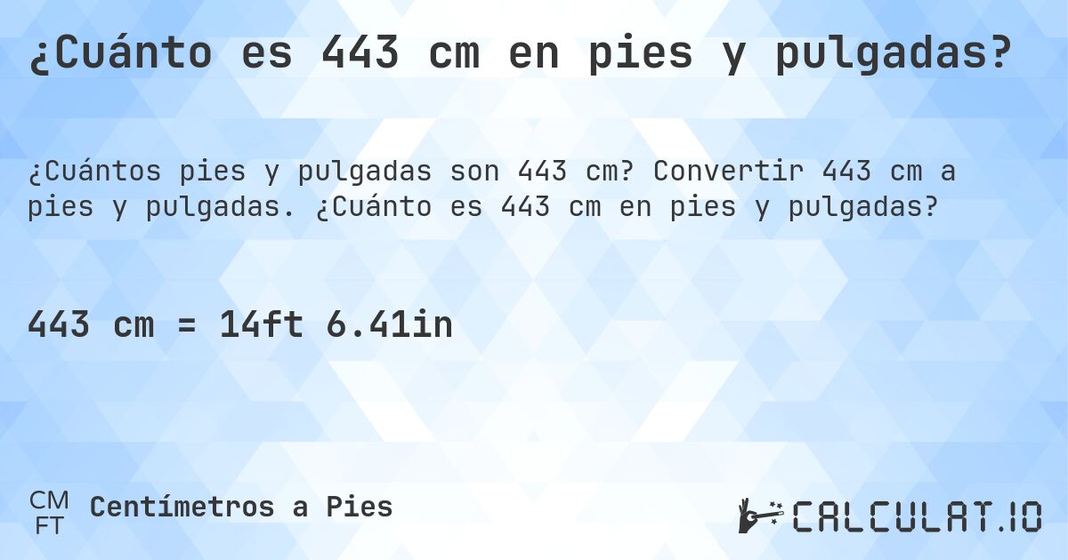 ¿Cuánto es 443 cm en pies y pulgadas?. Convertir 443 cm a pies y pulgadas. ¿Cuánto es 443 cm en pies y pulgadas?