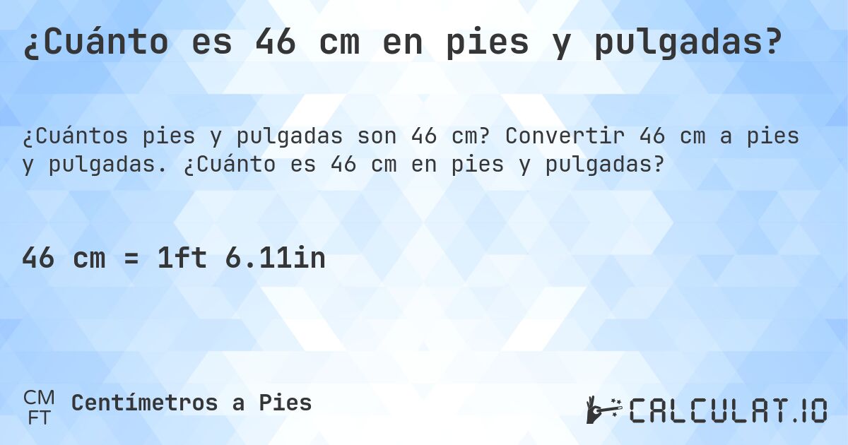 ¿Cuánto es 46 cm en pies y pulgadas?. Convertir 46 cm a pies y pulgadas. ¿Cuánto es 46 cm en pies y pulgadas?